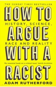 How to Argue With a Racist. History, Science, Race and Reality / Rutherford Adam