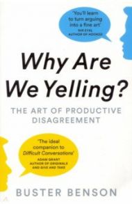 Why Are We Yelling? The Art of Productive Disagreement / Benson Buster