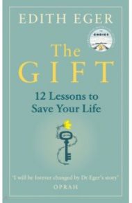 Gift. 12 Lessons to Save Your Life / Eger Edith