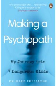 Making a Psychopath. My Journey into 7 Dangerous Minds / Freestone Mark