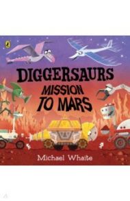 Diggersaurs. Mission to Mars / Whaite Michael