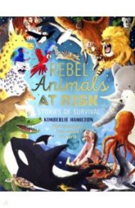 Rebel Animals at Risk. Stories of Survival / Hamilton Kimberlie