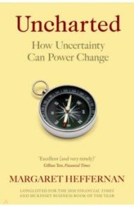 Uncharted. How Uncertainty Can Power Change / Heffernan Margaret