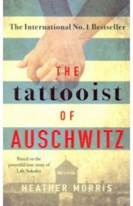 The Tattooist of Auschwitz / Morris Heather