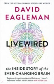 Livewired. The Inside Story of the Ever-Changing Brain / Eagleman David