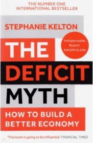 The Deficit Myth. Modern Monetary Theory and How to Build a Better Economy / Kelton Stephanie