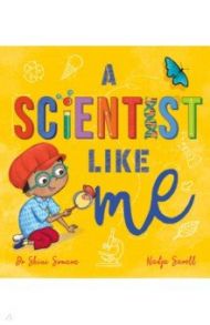 A Scientist Like Me / Dr Shini Somara, Coe Catherine