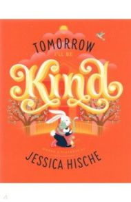 Tomorrow I'll Be Kind / Hische Jessica