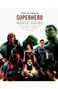 The Ultimate Superhero Movie Guide. The definitive handbook for comic book film fans / O`Hara Helen