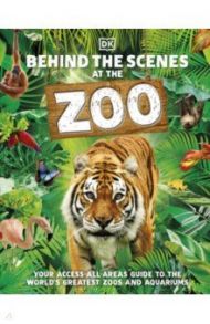 Behind the Scenes at the Zoo. Your Access-All-Areas Guide to the World's Greatest Zoos and Aquariums / Savage Pauline