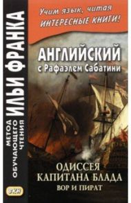 Английский с Рафаэлем Сабатини. Одиссея капитана Блада. Вор и пират / Сабатини Рафаэль