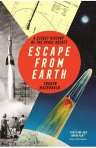 Escape from Earth. A Secret History of the Space Rocket / MacDonald Fraser