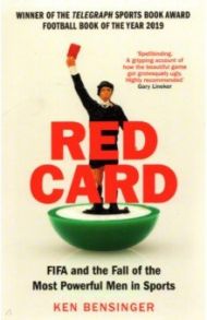 Red Card. FIFA and the Fall of the Most Powerful Men in Sports / Bensinger Ken