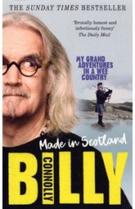 Made In Scotland. My Grand Adventures in a Wee Country / Connolly Billy