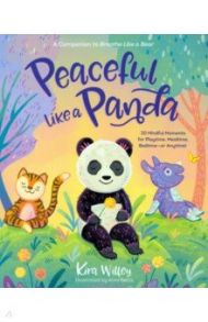 Peaceful Like a Panda. 30 Mindful Moments for Playtime, Mealtime, Bedtime-or Anytime! / Willey Kira