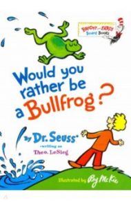 Would You Rather be a Bullfrog? / Dr. Seuss