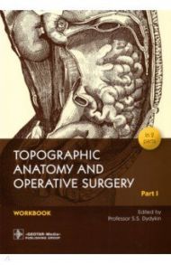 Topographic Anatomy and Operative Surgery. Workbook. In 2 parts. Part I / Дыдыкин Сергей Сергеевич, Сеченов Иван Михайлович, Блинова Екатерина Валериевна