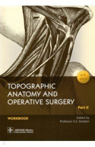 Topographic Anatomy and Operative Surgery. Workbook. In 2 parts. Part II / Дыдыкин Сергей Сергеевич, Сеченов Иван Михайлович, Блинова Екатерина Валериевна