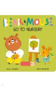 Bear and Mouse Go to Nursery / Edwards Nicola