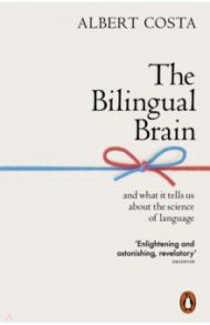 The Bilingual Brain. And What It Tells Us about the Science of Language / Costa Albert