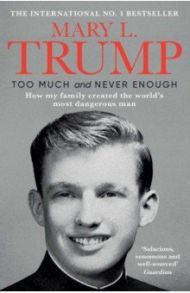 Too Much and Never Enough. How My Family Created the World's Most Dangerous Man / Trump Mary L.