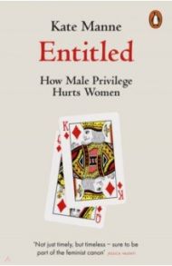 Entitled. How Male Privilege Hurts Women / Manne Kate