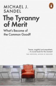 The Tyranny of Merit. What's Become of the Common Good? / Sandel Michael J.