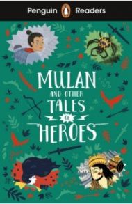 Penguin Readers. Level 2. Mulan and Other Tales of Heroes / Chan Maisie, Chadda Sarwat, Ahmed Sufiya