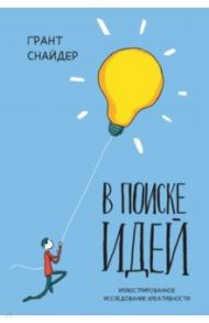 В поиске идей. Иллюстрированное исследование креативности / Снайдер Грант