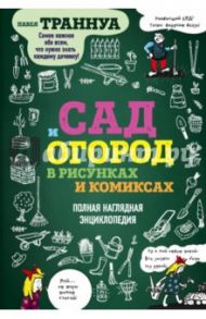 Сад и огород в рисунках и комиксах. Полная наглядная энциклопедия / Траннуа Павел Франкович