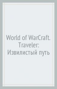 World of WarCraft. Traveler: Извилистый путь / Вайсман Грег