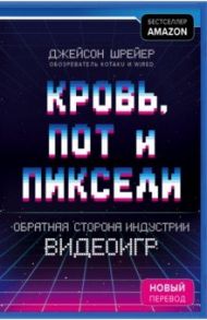 Кровь, пот и пиксели. Обратная сторона индустрии / Шрейер Джейсон