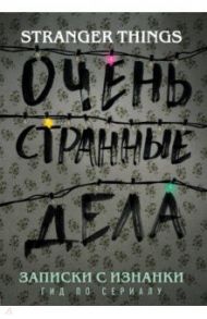 Записки с Изнанки. "Очень странные дела". Гид по сериалу / Адамс Гай