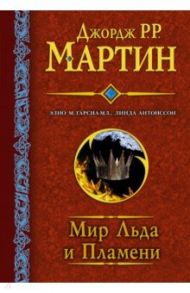 Мир льда и пламени / Мартин Джордж Р. Р., Гарсия-младший Элио М., Антонссон Линда