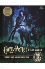 Harry Potter. The Film Vault - Volume 1. Forest, Sky & Lake Dwelling Creatures / Revenson Jody