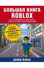 Большая книга Roblox. Как создавать свои миры и делать игру незабываемой / Жаньо Давид