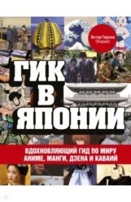 Гик в Японии. Вдохновляющий гид по миру аниме, манги, дзена и каваий / Гарсия (Кирай) Эктор