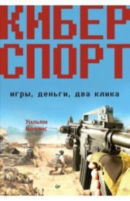 Киберспорт. Игры, деньги, два клика / Коллис Уильям