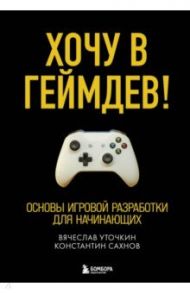 Хочу в геймдев! Основы игровой разработки для начинающих / Уточкин Вячеслав Николаевич