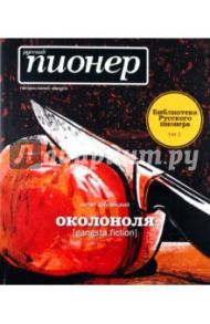 Околоноля [gangsta fiction]. Русский пионер. Специальный выпуск. Библиотека Русского пионера / Дубовицкий Натан