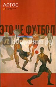 Философско-литературный журнал Логос №3 (99) 2014. Это не футбол / Жижек Славой, Смулянский Александр, Меламед Юлия, Тарбаев А. М.