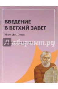 Введение в Ветхий Завет: Иллюстрированное современное введение в содержание и смысл Ветхого Завета / Эванс Мэри Дж.