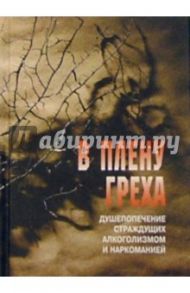 В плену греха. Душепопечение страждущих алкоголизмом и наркоманией