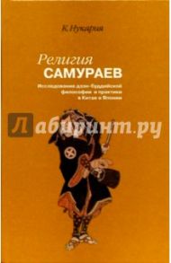 Религия самураев/ Исследование дзэн-буддистской философии и практики в Китае и Японии / Нукария Кайтэн