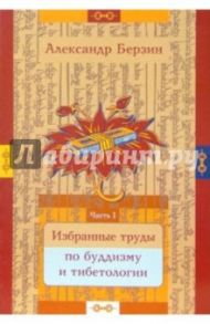 Избранные труды по буддизму и тибетологии. В 2-х частях. Часть 1 / Берзин Александр