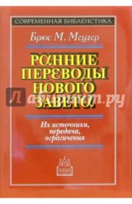 Ранние переводы Нового Завета: Их источники передача, ограничения / Мецгер Брюс М.