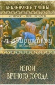 Изгои Вечного города. Первые христиане в Древнем Риме / Свенцицкая Ирина Сергеевна