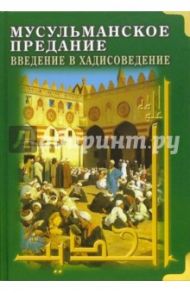 Мусульманское предание. Введение в хадисоведение / Бертон Джон