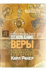 Основание веры. Введение в христианское богословие / Карл Ранер
