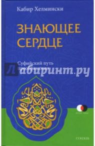 Знающее сердце. Суфийский путь преображения / Хелмински Кабир